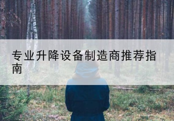 绩溪电动剪叉升降平台厂家-专业升降设备制造商推荐指南